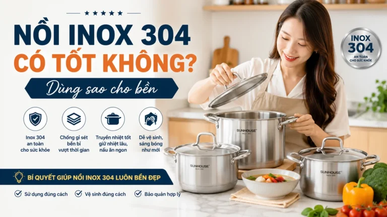 Nồi inox 304 có tốt không? Dùng sao cho bền