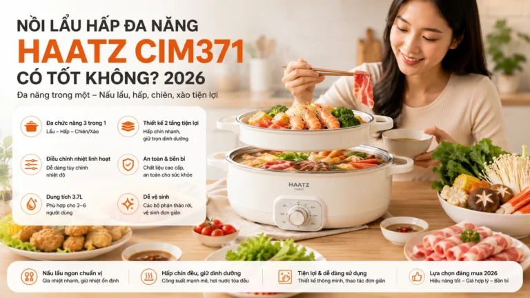 Nồi lẩu hấp đa năng Haatz CIM371 có tốt không? 2026