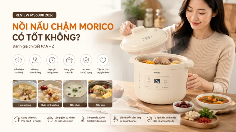 Nồi nấu chậm Morico có tốt không? Review MS6008 2026
