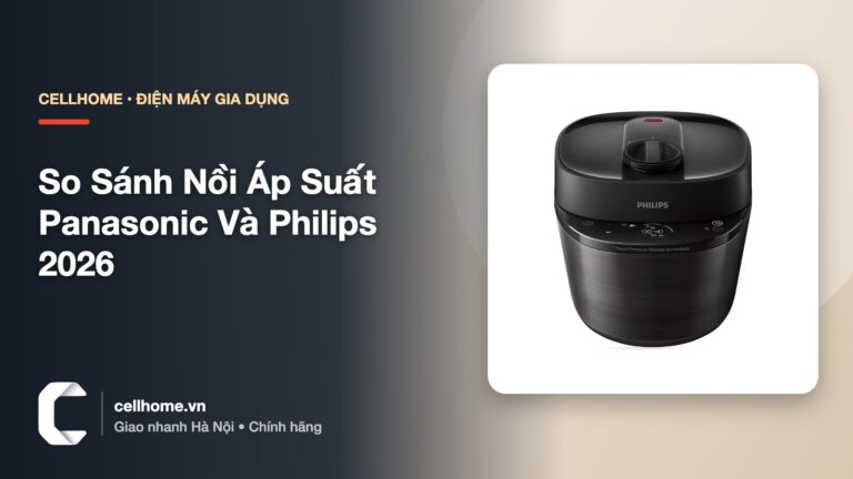 so sánh nồi áp suất Panasonic và Philips 2026