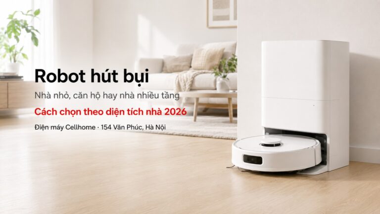 Cách Chọn Robot Hút Bụi Theo Diện Tích Nhà 2026: Nhà Dưới 50m² Mua Gì?