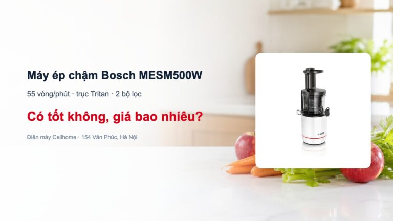 Máy ép chậm Bosch MESM500W có tốt không, giá bao nhiêu?