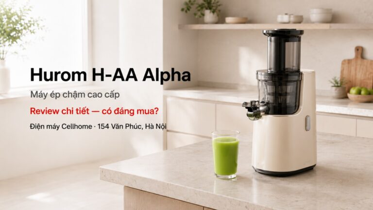 Review Máy Ép Chậm Hurom H-AA Alpha 2026 — Có Xứng Đáng Với Giá 8 Triệu?