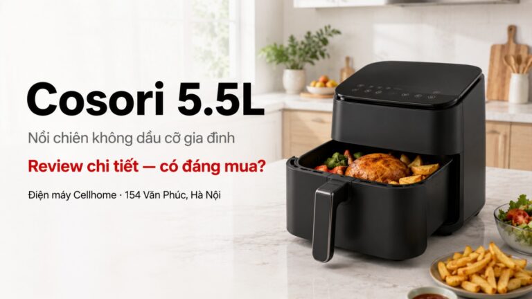 Review Nồi Chiên Không Dầu Cosori 5.5L 2026: Có Đáng Mua Hơn Philips?