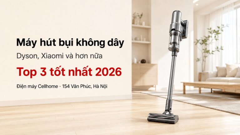 Top 3 Máy Hút Bụi Không Dây Tốt Nhất 2026: Dyson, Xiaomi Hay Electrolux?