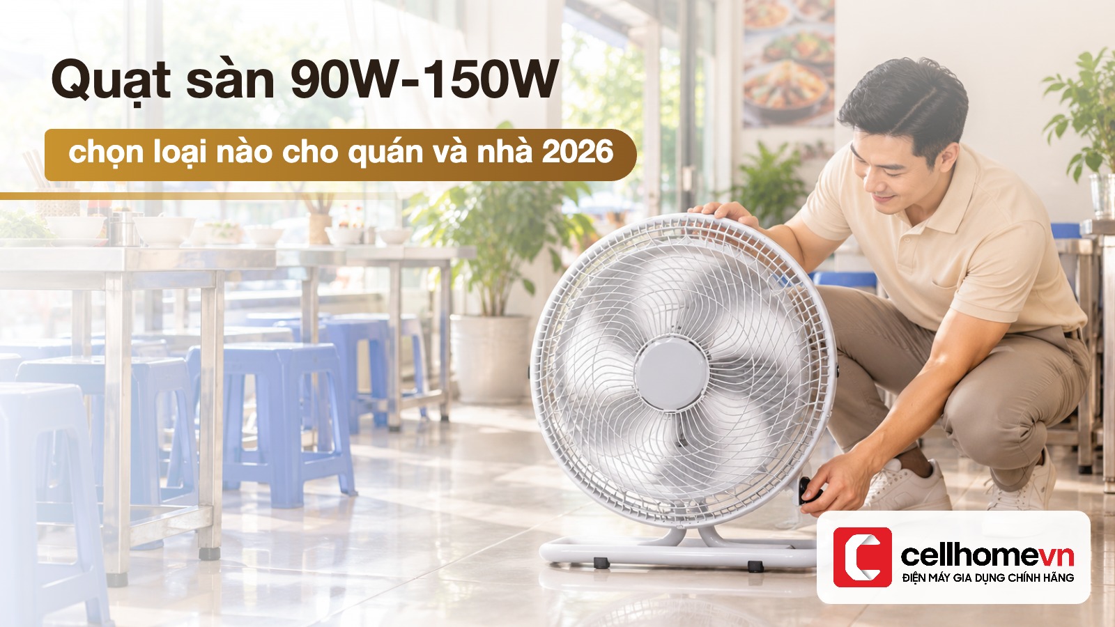Quạt sàn 90W-150W: chọn loại nào cho quán và nhà — Điện máy Cellhome