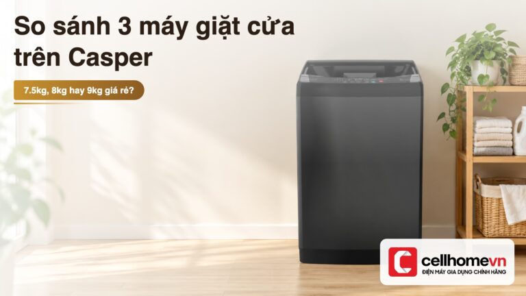 So sánh 3 máy giặt cửa trên Casper 7.5kg, 8kg, 9kg giá rẻ