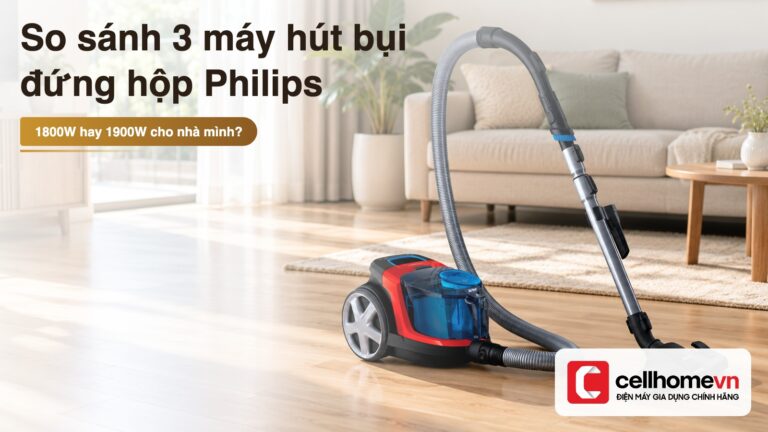 So sánh 3 máy hút bụi đứng hộp Philips 1800W-1900W đáng mua